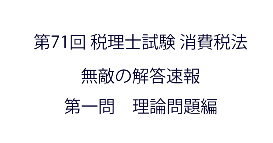 第71回 税理士試験消費税法 無敵の解答速報（第一問・理論問題 