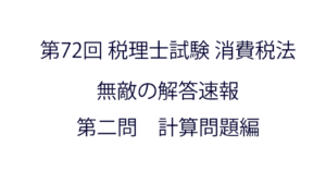 第72回 税理士試験消費税法 無敵の解答速報（第二問・計算問題）